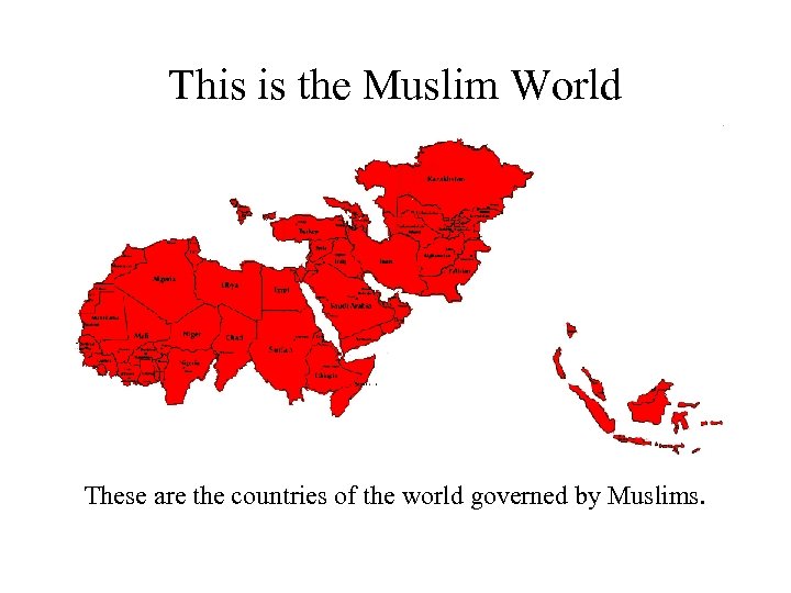 This is the Muslim World These are the countries of the world governed by