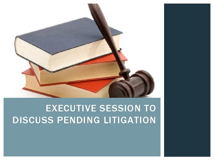 EXECUTIVE SESSION TO DISCUSS PENDING LITIGATION 