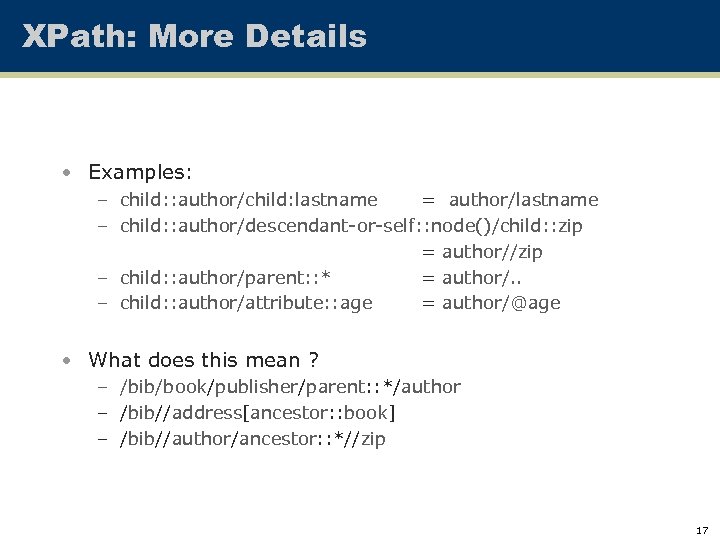 XPath: More Details • Examples: – child: : author/child: lastname = author/lastname – child: