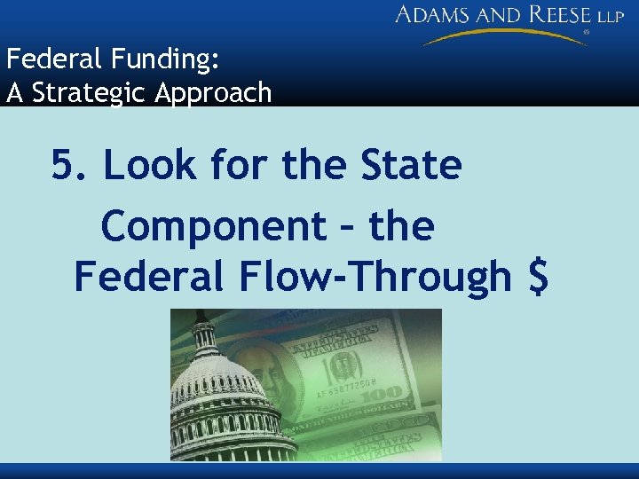 Federal Funding: A Strategic Approach 5. Look for the State Component – the Federal