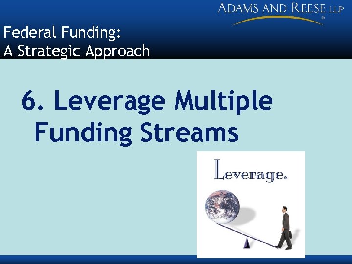 Federal Funding: A Strategic Approach 6. Leverage Multiple Funding Streams 