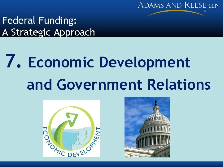 Federal Funding: A Strategic Approach 7. Economic Development and Government Relations 