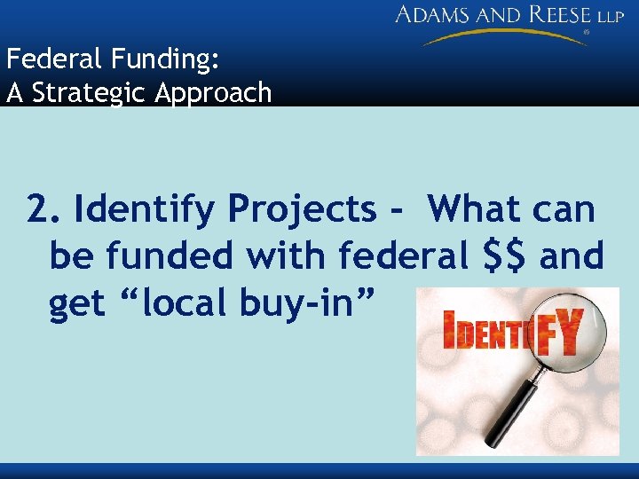 Federal Funding: A Strategic Approach 2. Identify Projects - What can be funded with