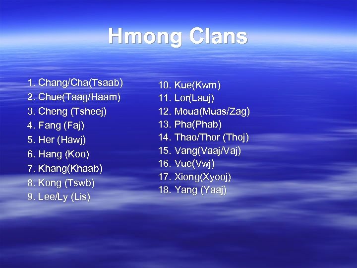 Hmong Clans 1. Chang/Cha(Tsaab) 2. Chue(Taag/Haam) 3. Cheng (Tsheej) 4. Fang (Faj) 5. Her