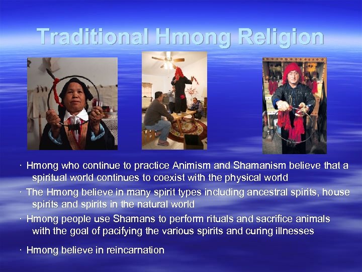 Traditional Hmong Religion ･ Hmong who continue to practice Animism and Shamanism believe that