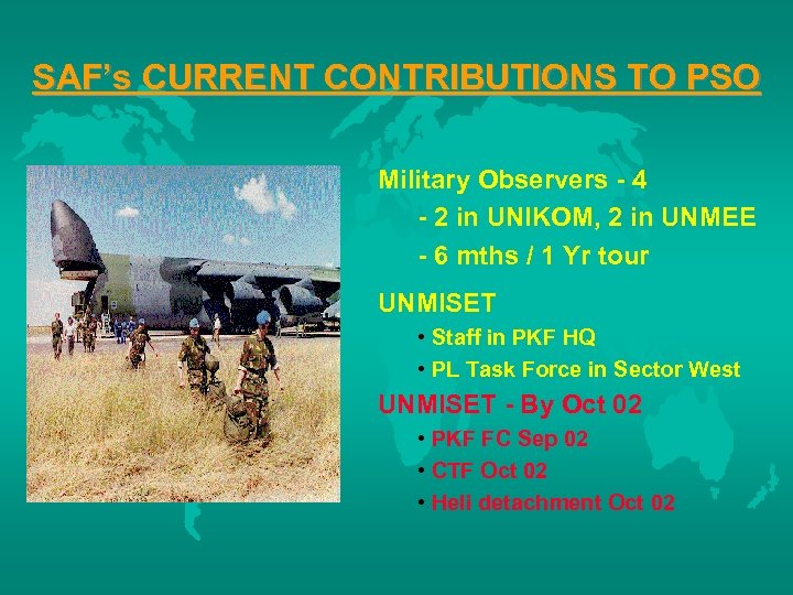 SAF’s CURRENT CONTRIBUTIONS TO PSO Military Observers - 4 - 2 in UNIKOM, 2