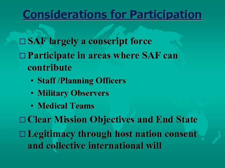 Considerations for Participation o SAF largely a conscript force o Participate in areas where