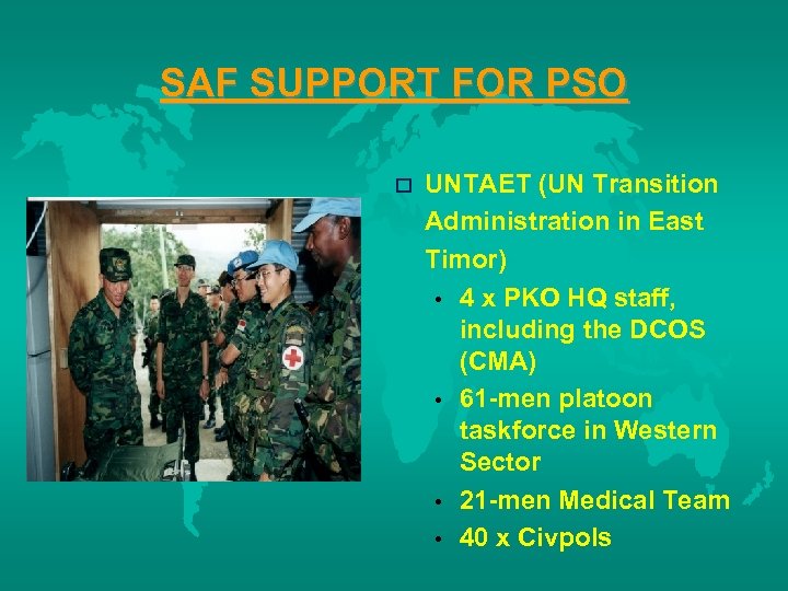 SAF SUPPORT FOR PSO o UNTAET (UN Transition Administration in East Timor) • 4