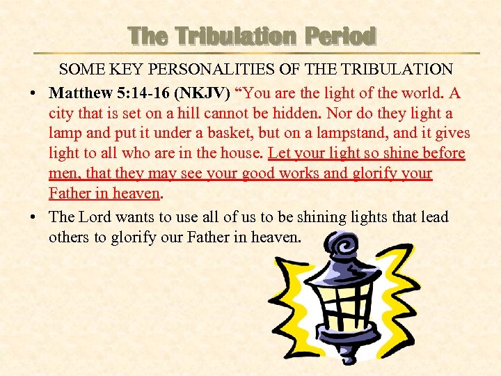 The Tribulation Period SOME KEY PERSONALITIES OF THE TRIBULATION • Matthew 5: 14 -16
