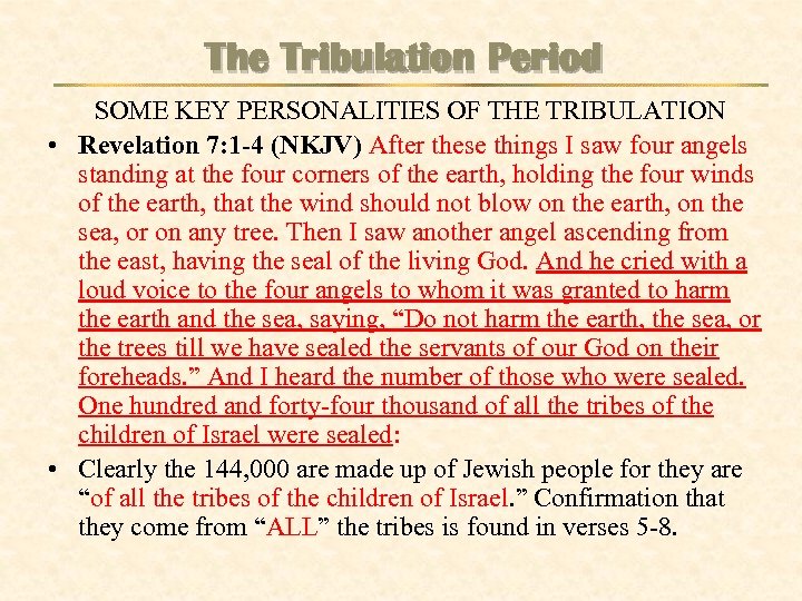 The Tribulation Period SOME KEY PERSONALITIES OF THE TRIBULATION • Revelation 7: 1 -4