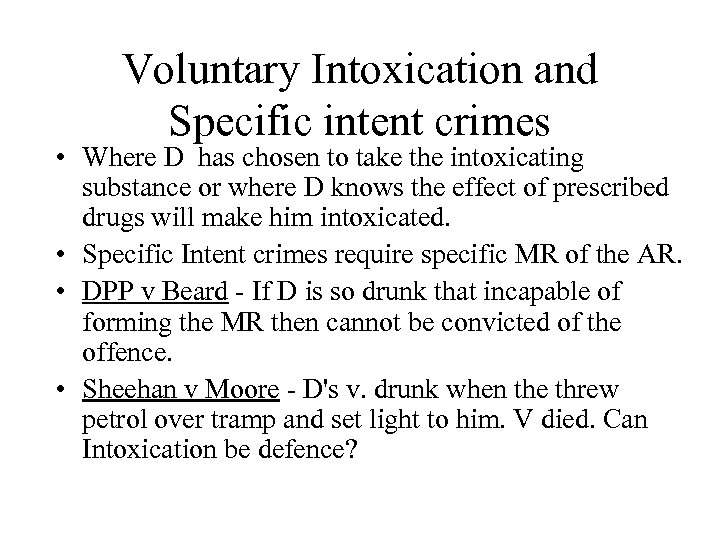 Voluntary Intoxication and Specific intent crimes • Where D has chosen to take the