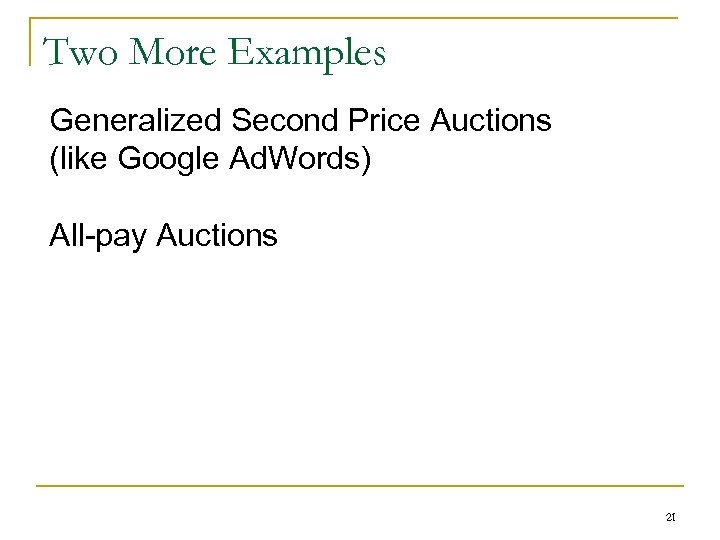 Two More Examples Generalized Second Price Auctions (like Google Ad. Words) All-pay Auctions 21