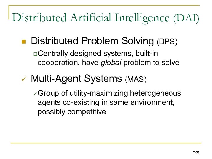 Distributed Artificial Intelligence (DAI) n Distributed Problem Solving (DPS) q ü Centrally designed systems,