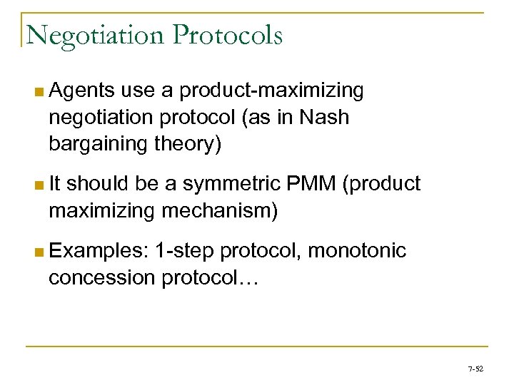 Negotiation Protocols n Agents use a product-maximizing negotiation protocol (as in Nash bargaining theory)