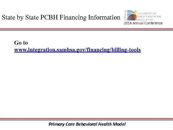 State by State PCBH Financing Information 2014 Annual Conference Go to www. integration. samhsa.