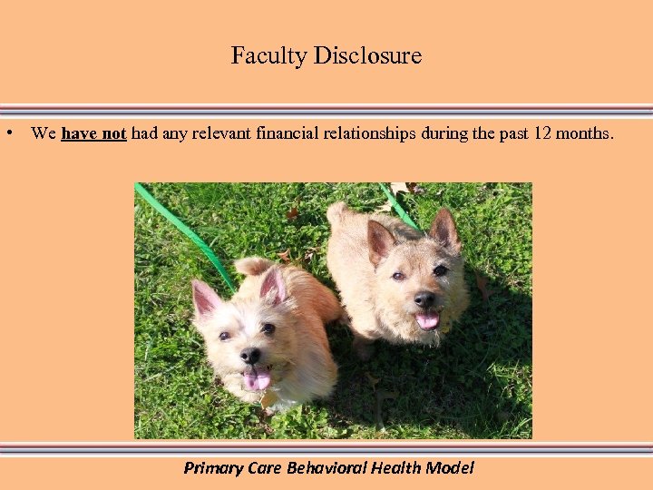 Faculty Disclosure • We have not had any relevant financial relationships during the past