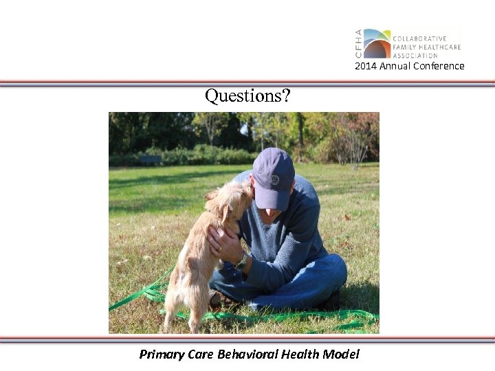 2014 Annual Conference Questions? Primary Care Behavioral Health Model 