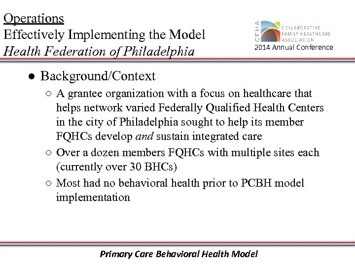 Operations Effectively Implementing the Model Health Federation of Philadelphia 2014 Annual Conference ● Background/Context