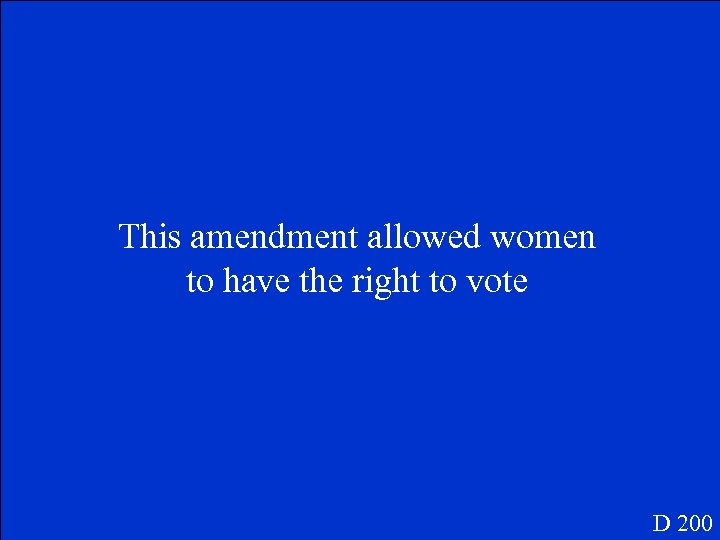 This amendment allowed women to have the right to vote D 200 