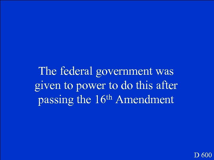 The federal government was given to power to do this after passing the 16
