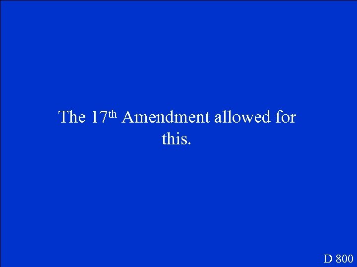 The 17 th Amendment allowed for this. D 800 