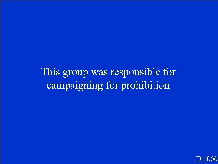 This group was responsible for campaigning for prohibition D 1000 