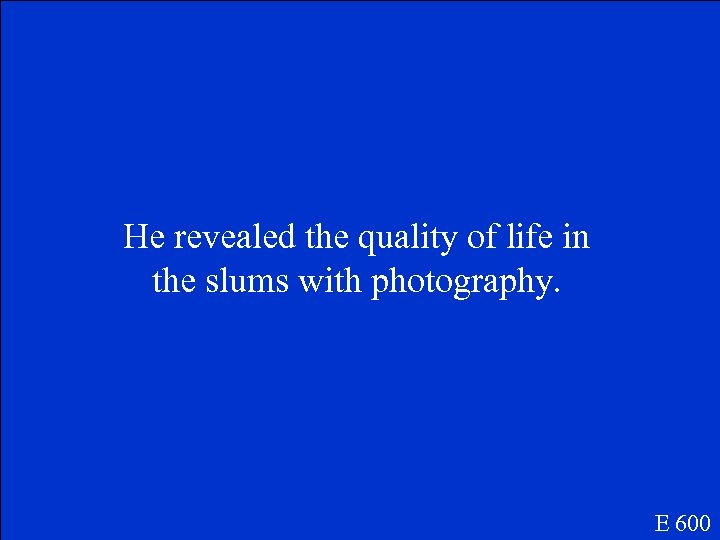 He revealed the quality of life in the slums with photography. E 600 