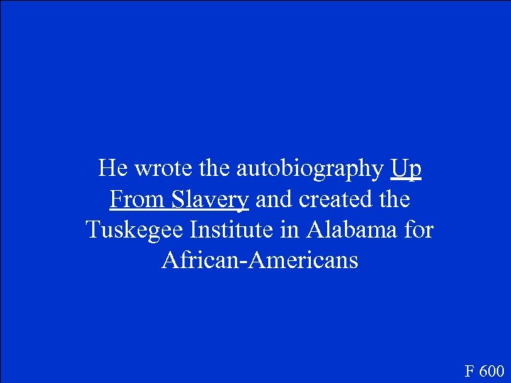 He wrote the autobiography Up From Slavery and created the Tuskegee Institute in Alabama