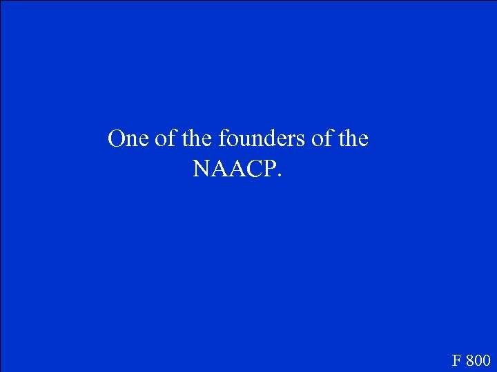 One of the founders of the NAACP. F 800 