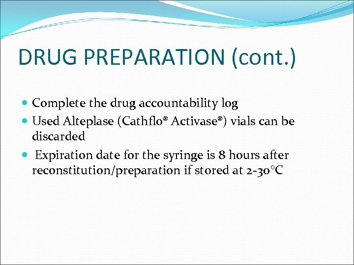 DRUG PREPARATION (cont. ) Complete the drug accountability log Used Alteplase (Cathflo® Activase®) vials