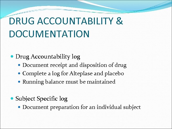 DRUG ACCOUNTABILITY & DOCUMENTATION Drug Accountability log Document receipt and disposition of drug Complete