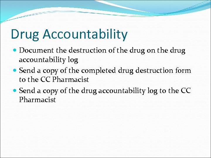 Drug Accountability Document the destruction of the drug on the drug accountability log Send