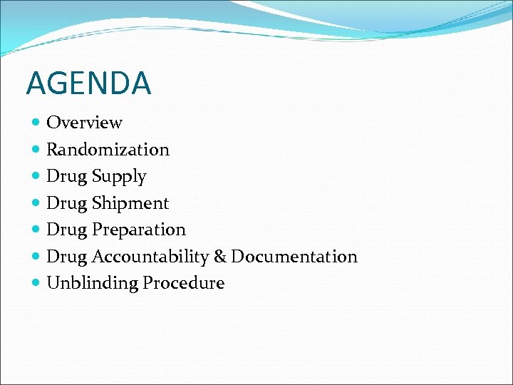 AGENDA Overview Randomization Drug Supply Drug Shipment Drug Preparation Drug Accountability & Documentation Unblinding