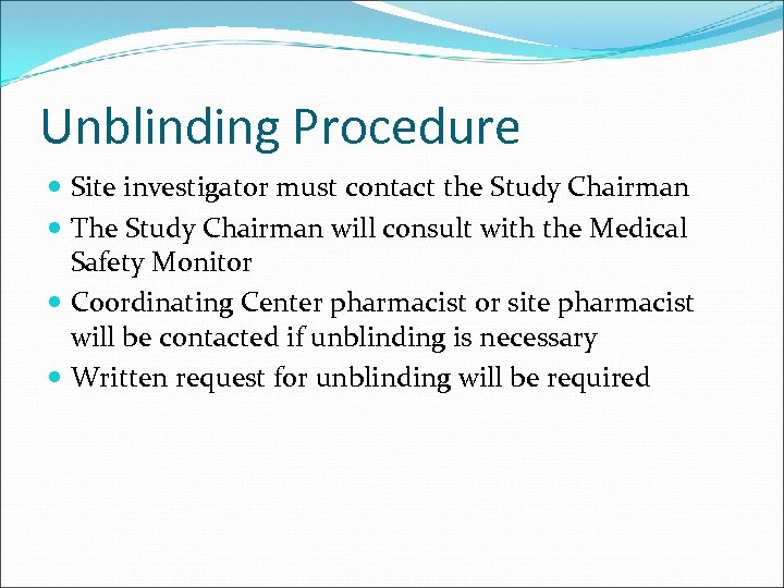 Unblinding Procedure Site investigator must contact the Study Chairman The Study Chairman will consult
