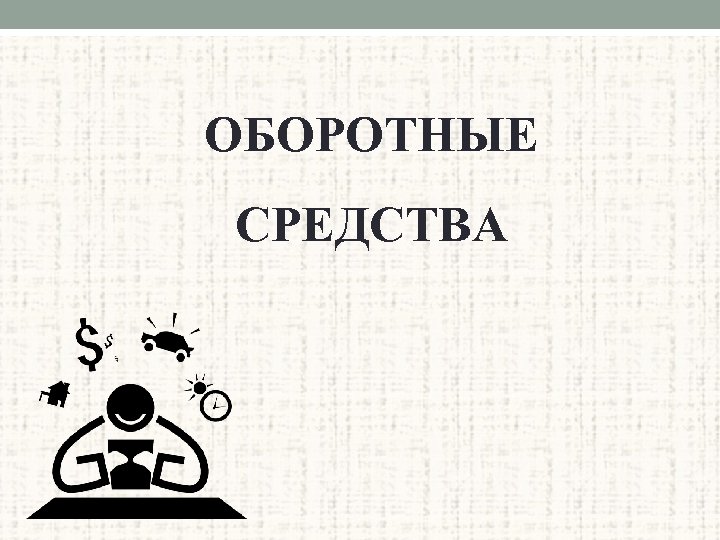 ОБОРОТНЫЕ СРЕДСТВА 