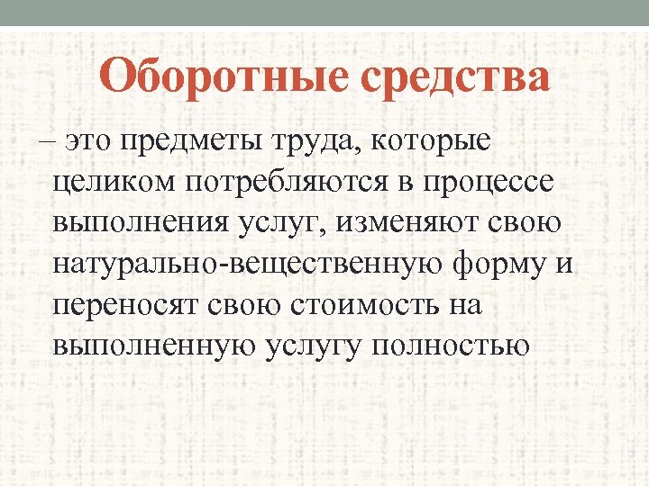 Оборотные средства – это предметы труда, которые целиком потребляются в процессе выполнения услуг, изменяют