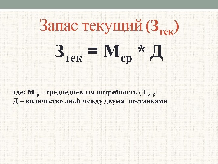 Запас текущий (Зтек) Зтек = Мср * Д где: Мср – среднедневная потребность (Зсут),