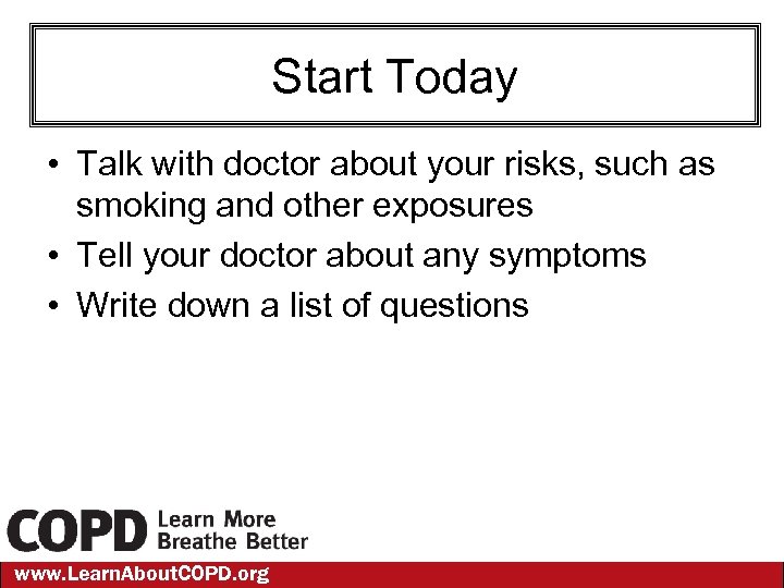 Start Today • Talk with doctor about your risks, such as smoking and other