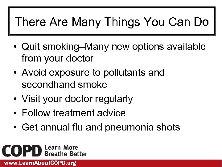 There Are Many Things You Can Do • Quit smoking–Many new options available from