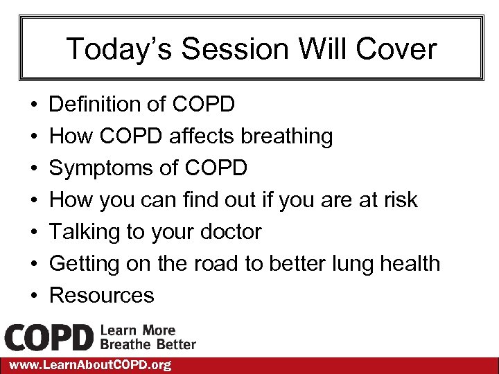 Today’s Session Will Cover • • Definition of COPD How COPD affects breathing Symptoms