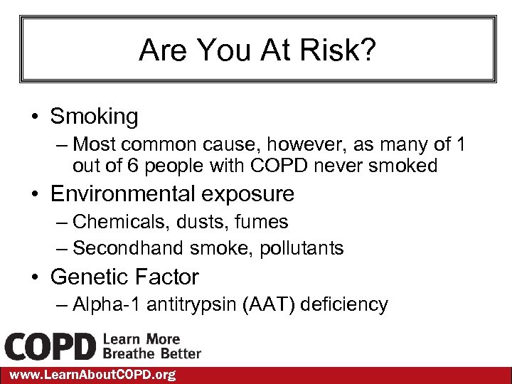 Are You At Risk? • Smoking – Most common cause, however, as many of