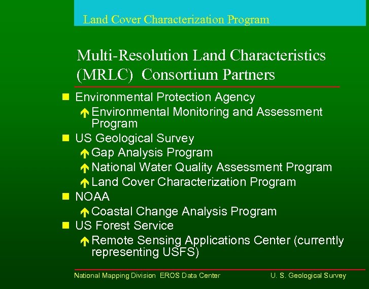 Land Cover Characterization Program Multi-Resolution Land Characteristics (MRLC) Consortium Partners n Environmental Protection Agency