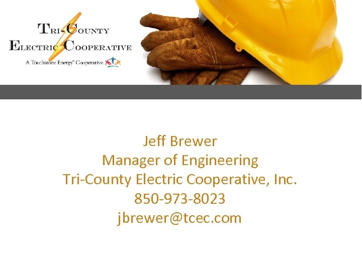 Jeff Brewer Manager of Engineering Tri-County Electric Cooperative, Inc. 850 -973 -8023 jbrewer@tcec. com