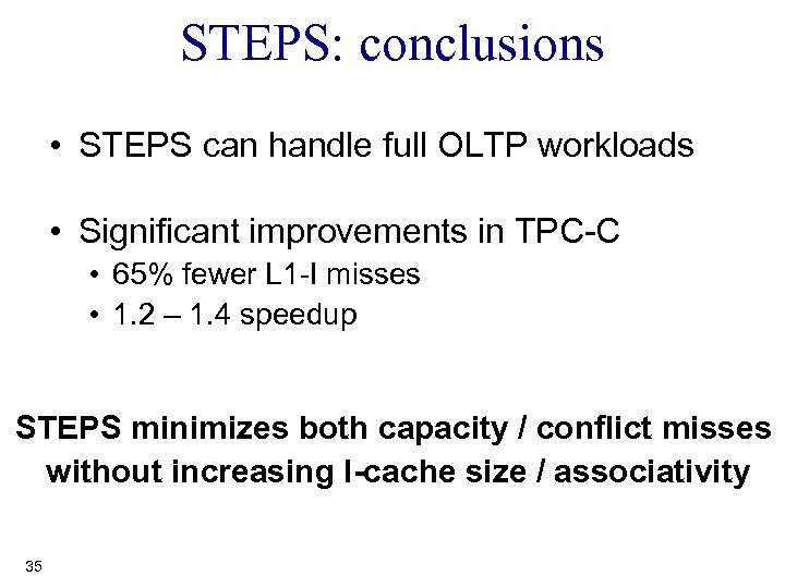 STEPS: conclusions • STEPS can handle full OLTP workloads • Significant improvements in TPC-C