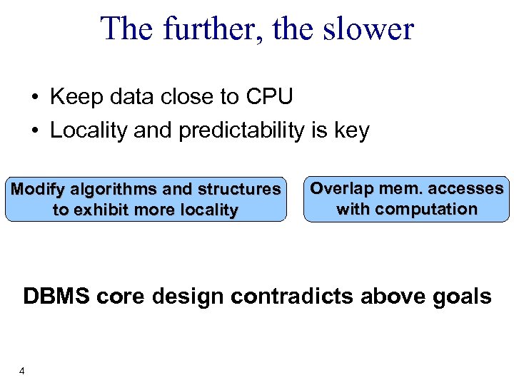 The further, the slower • Keep data close to CPU • Locality and predictability