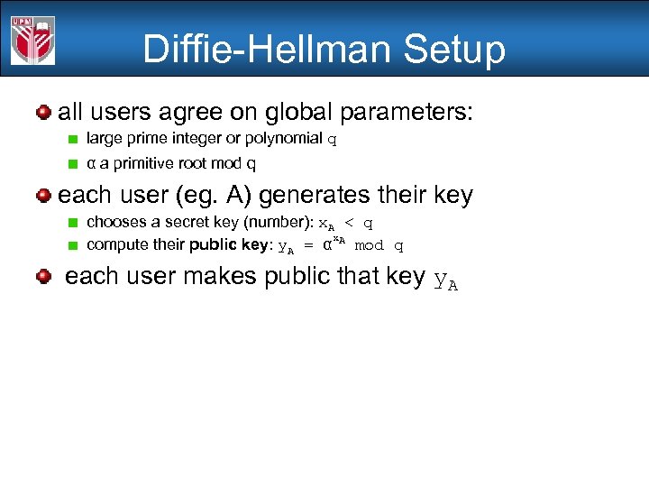 Diffie-Hellman Setup all users agree on global parameters: large prime integer or polynomial q