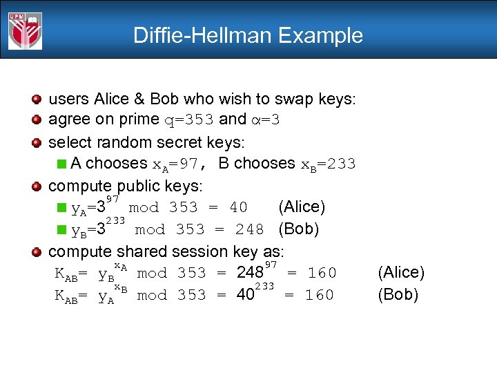 Diffie-Hellman Example users Alice & Bob who wish to swap keys: agree on prime