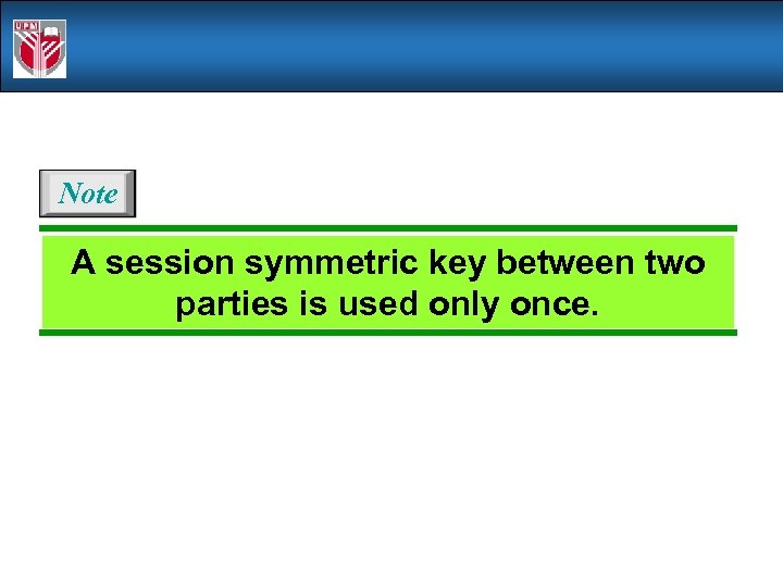 Note A session symmetric key between two parties is used only once. 