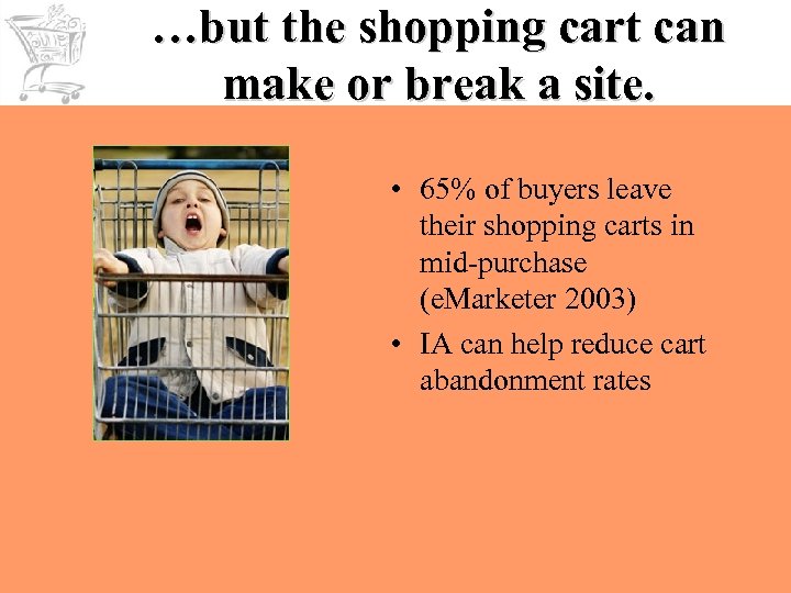 …but the shopping cart can make or break a site. • 65% of buyers