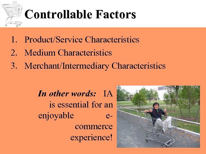 Controllable Factors 1. Product/Service Characteristics 2. Medium Characteristics 3. Merchant/Intermediary Characteristics In other words:
